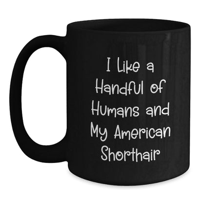 Funny American Shorthair Cat Gifts from Friends and Family for Graduation Unique Mugs, 'I Like A Handful Of Humans And My American Shorthair', 11oz Black Coffee Mug - Victory Thru Vision