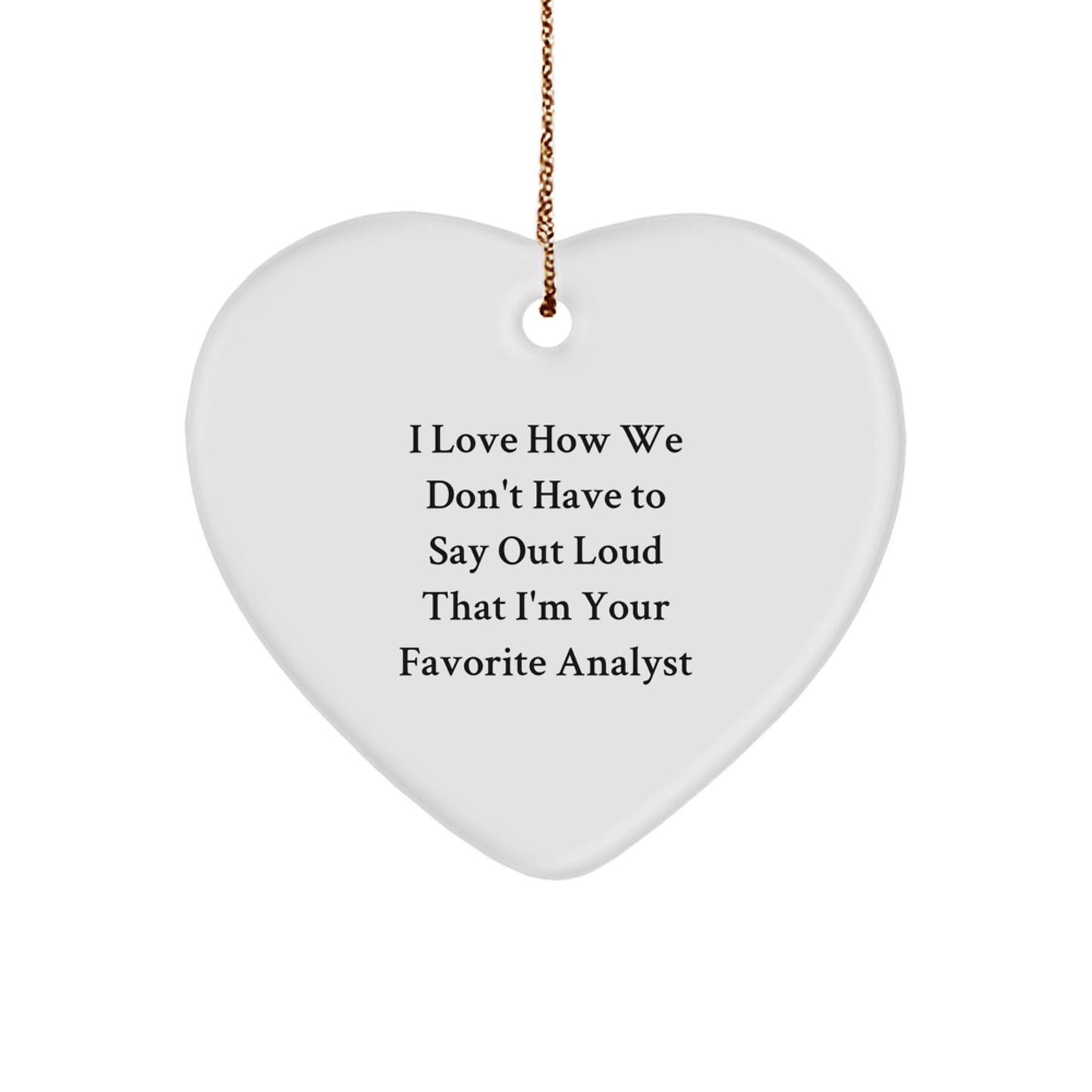 Funny Analyst Gifts for Christmas - 'I Love How We Don't Have To Say Out Loud That I'm Your Favorite Analyst' Heart Ornament from Friends, Coworkers, or Family - Victory Thru Vision
