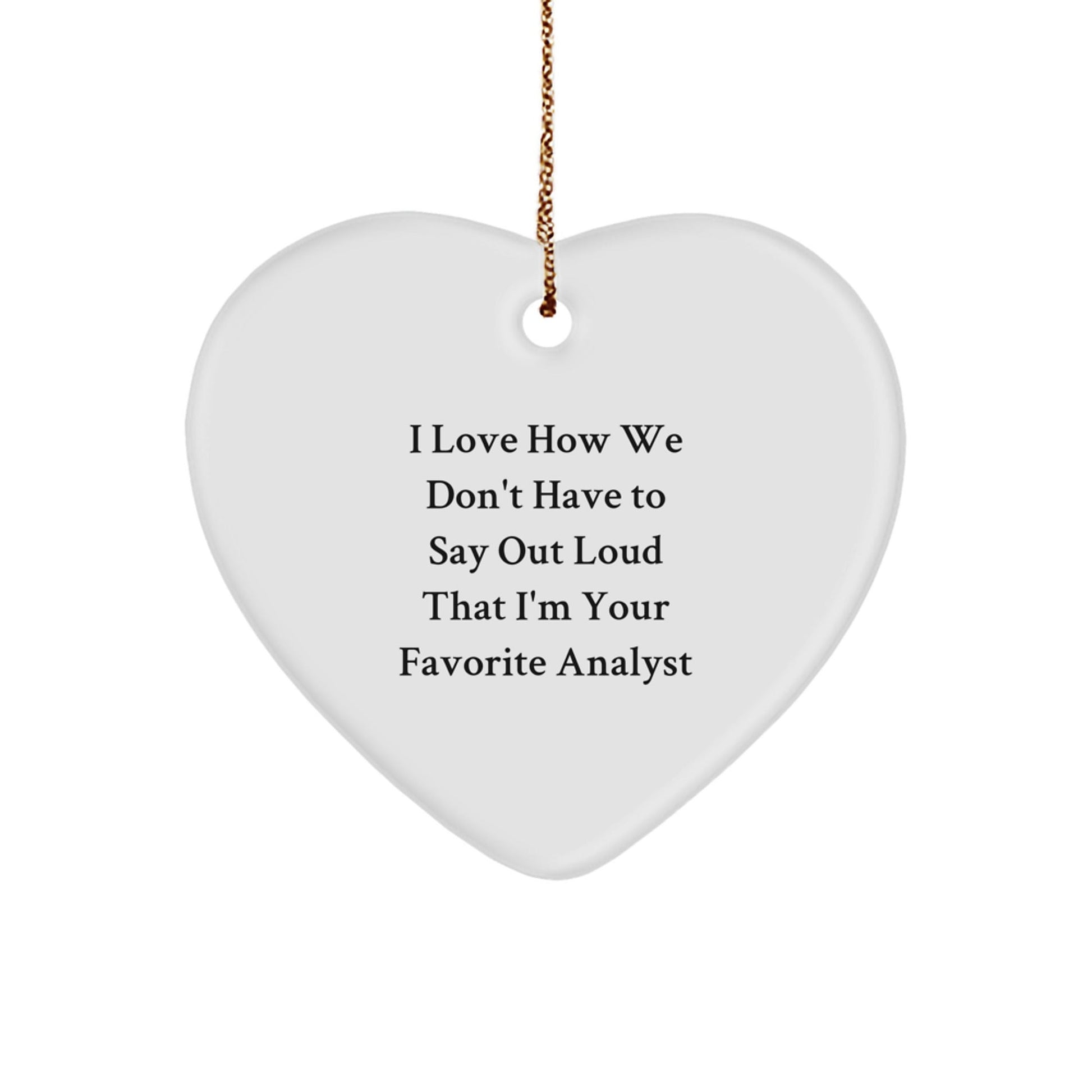 Funny Analyst Gifts for Christmas - 'I Love How We Don't Have To Say Out Loud That I'm Your Favorite Analyst' Heart Ornament from Friends, Coworkers, or Family - Victory Thru Vision