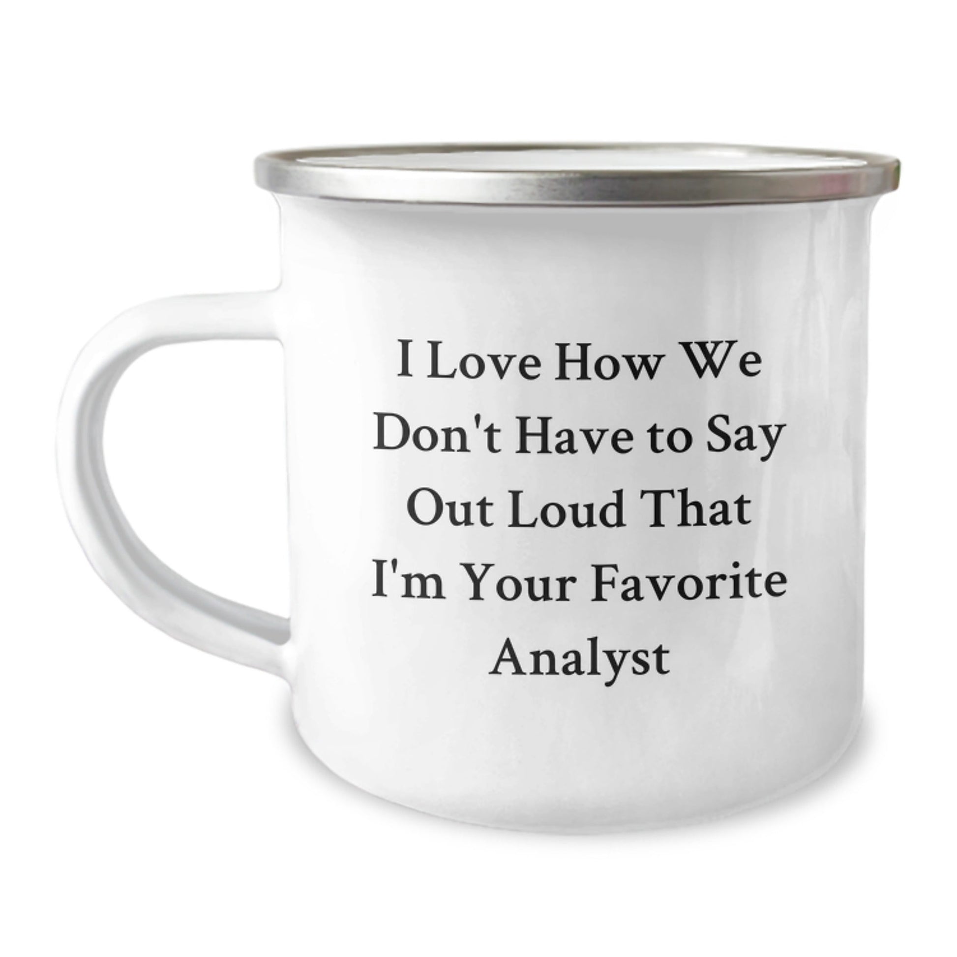 Funny Analyst Gifts for Men from Coworkers - I Love How We Don't Have To Say Out Loud That I'm Your Favorite Analyst on Graduation - 12 oz Camping Mug - Victory Thru Vision