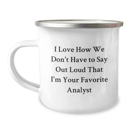 Funny Analyst Gifts for Men from Coworkers - I Love How We Don't Have To Say Out Loud That I'm Your Favorite Analyst on Graduation - 12 oz Camping Mug - Victory Thru Vision