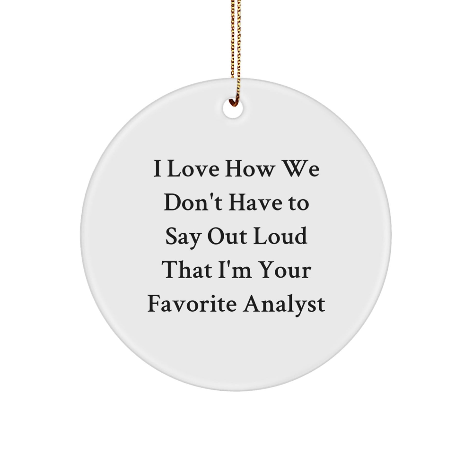 Funny Analyst Gifts from Friends for Men Circle Ornament, I Love How We Don't Have To Say Out Loud That I'm Your Favorite Analyst, Christmas Unique Gifts - Victory Thru Vision