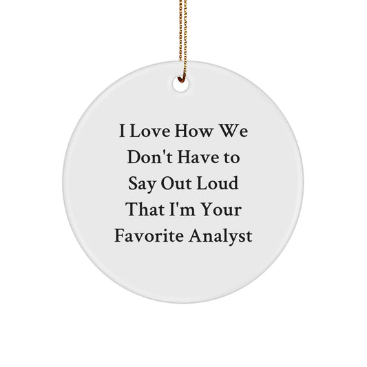 Funny Analyst Gifts from Friends for Men Circle Ornament, I Love How We Don't Have To Say Out Loud That I'm Your Favorite Analyst, Christmas Unique Gifts - Victory Thru Vision