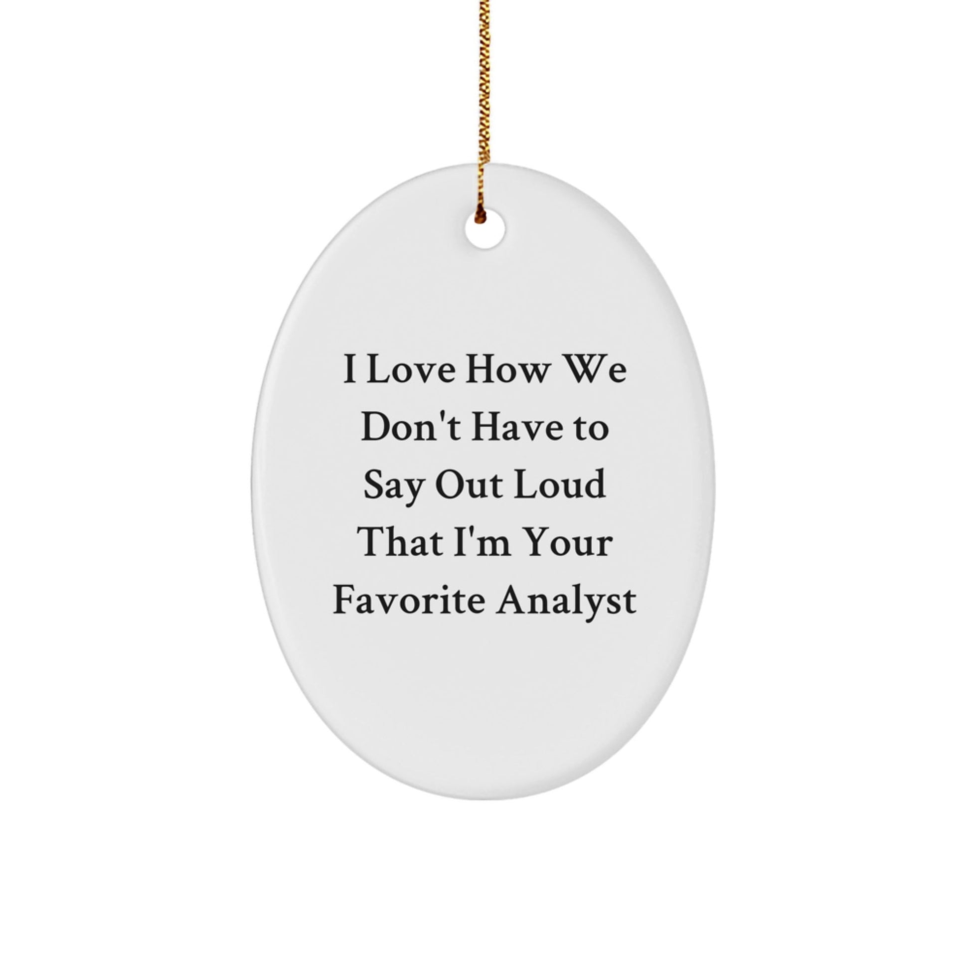 Funny Analyst Gifts from Friends - Oval Ornament with 'I Love How We Don't Have To Say Out Loud That I'm Your Favorite' Quote for Christmas - Victory Thru Vision