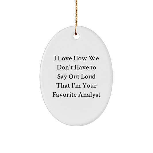 Funny Analyst Gifts from Friends - Oval Ornament with 'I Love How We Don't Have To Say Out Loud That I'm Your Favorite' Quote for Christmas - Victory Thru Vision