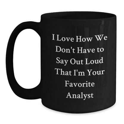 Funny Analyst Gifts from Friends to Favorite Graduation Mug, I Love How We Don't Have To Say Out Loud That I'm Your Favorite Analyst, Black Coffee Mug for Men or Women - Victory Thru Vision
