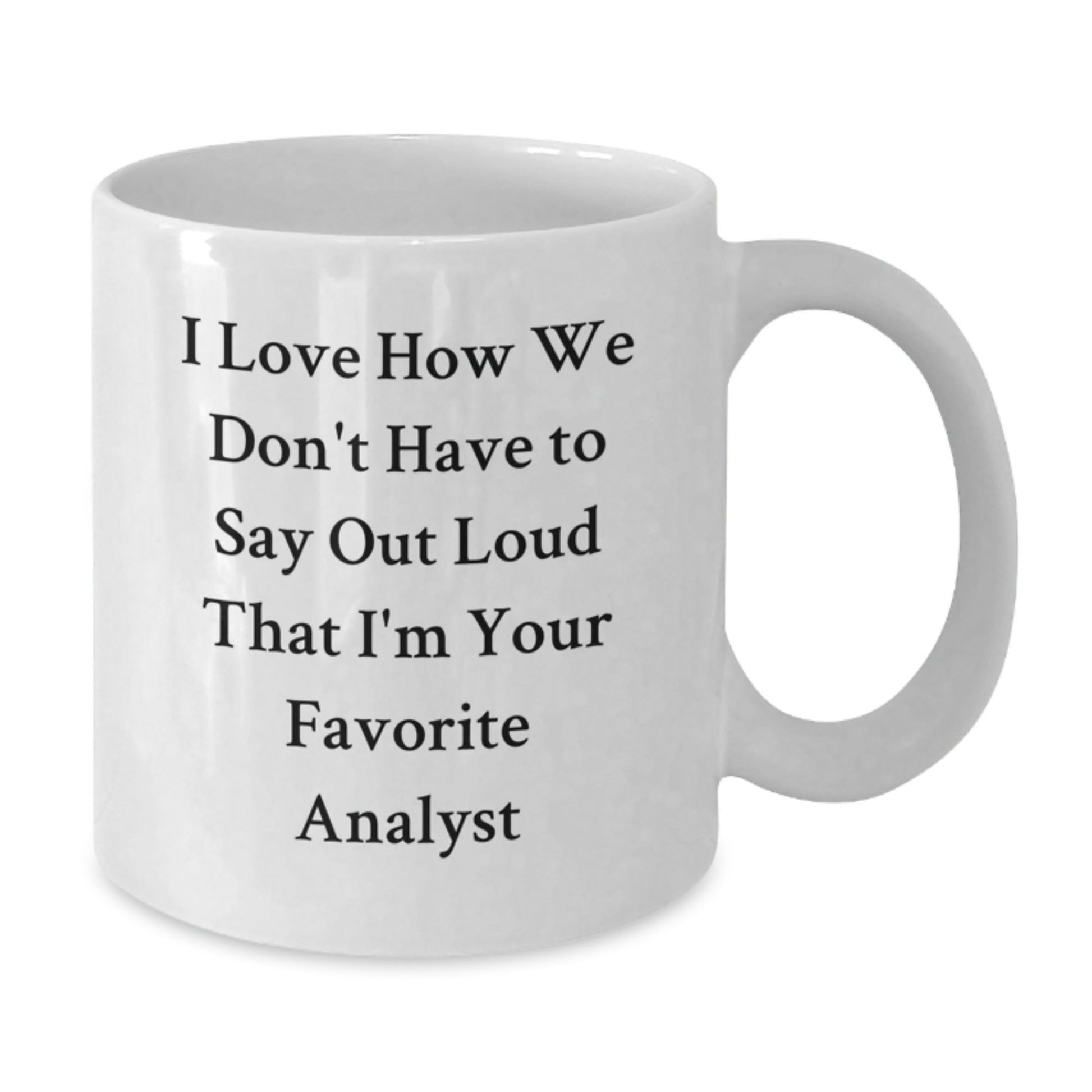 Funny Analyst Quote White Coffee Mugs Gifts from Mom to Favorite Analyst for Graduation, I Love How We Don't Have To Say Out Loud That I'm Your Favorite, Unique Gifts for Analyst, White Coffee Mug - Victory Thru Vision