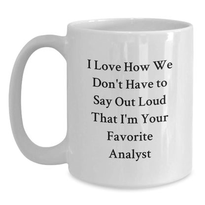 Funny Analyst Quote White Coffee Mugs Gifts from Mom to Favorite Analyst for Graduation, I Love How We Don't Have To Say Out Loud That I'm Your Favorite, Unique Gifts for Analyst, White Coffee Mug - Victory Thru Vision