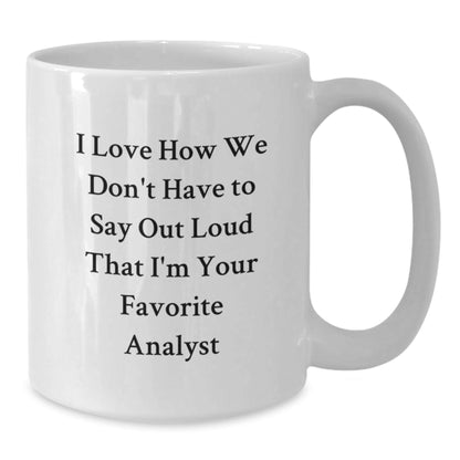 Funny Analyst Quote White Coffee Mugs Gifts from Mom to Favorite Analyst for Graduation, I Love How We Don't Have To Say Out Loud That I'm Your Favorite, Unique Gifts for Analyst, White Coffee Mug - Victory Thru Vision