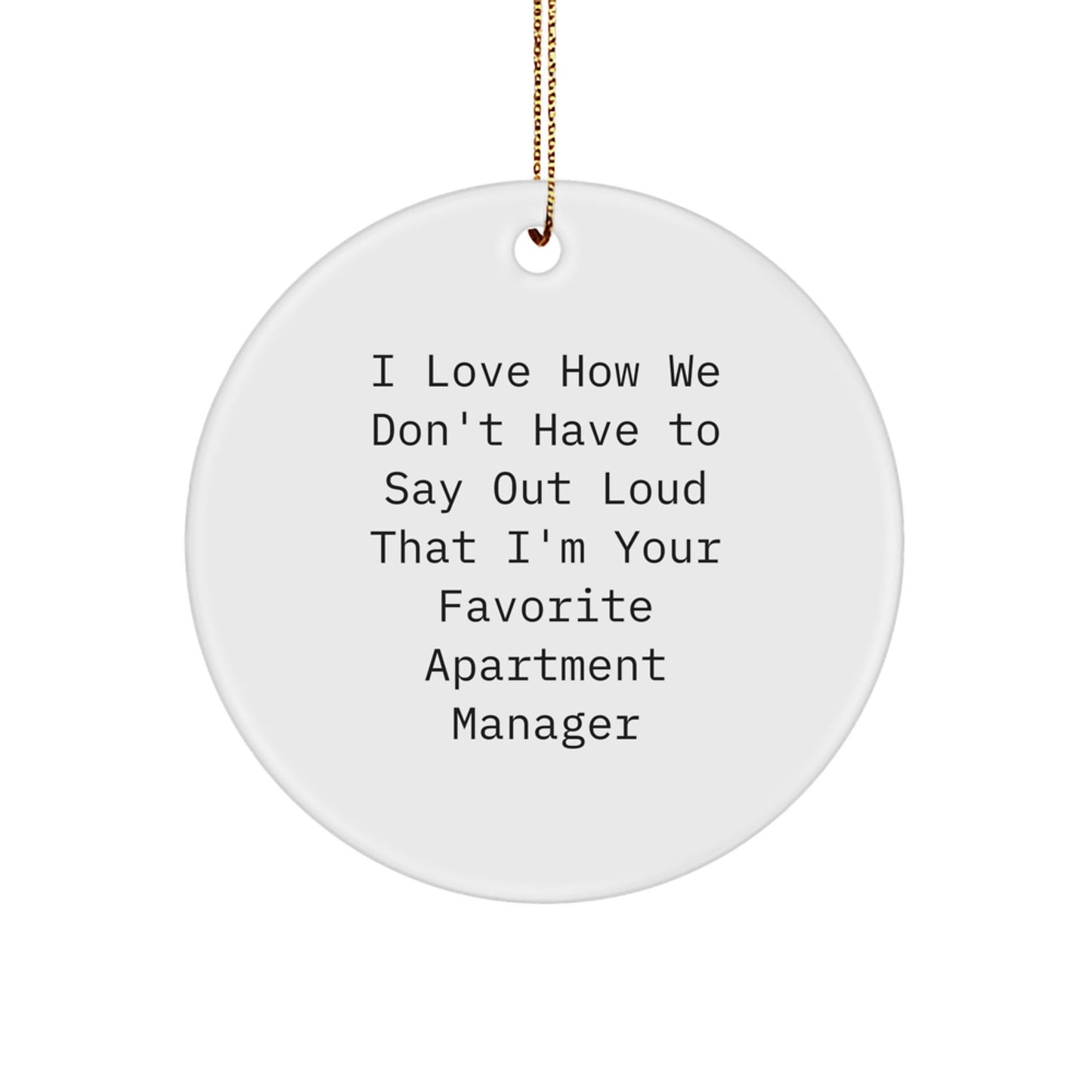 Funny Apartment Manager Gifts from Friends - I Love How We Don't Have To Say Out Loud That I'm Your Favorite Apartment Manager Circle Ornament for Christmas - Victory Thru Vision
