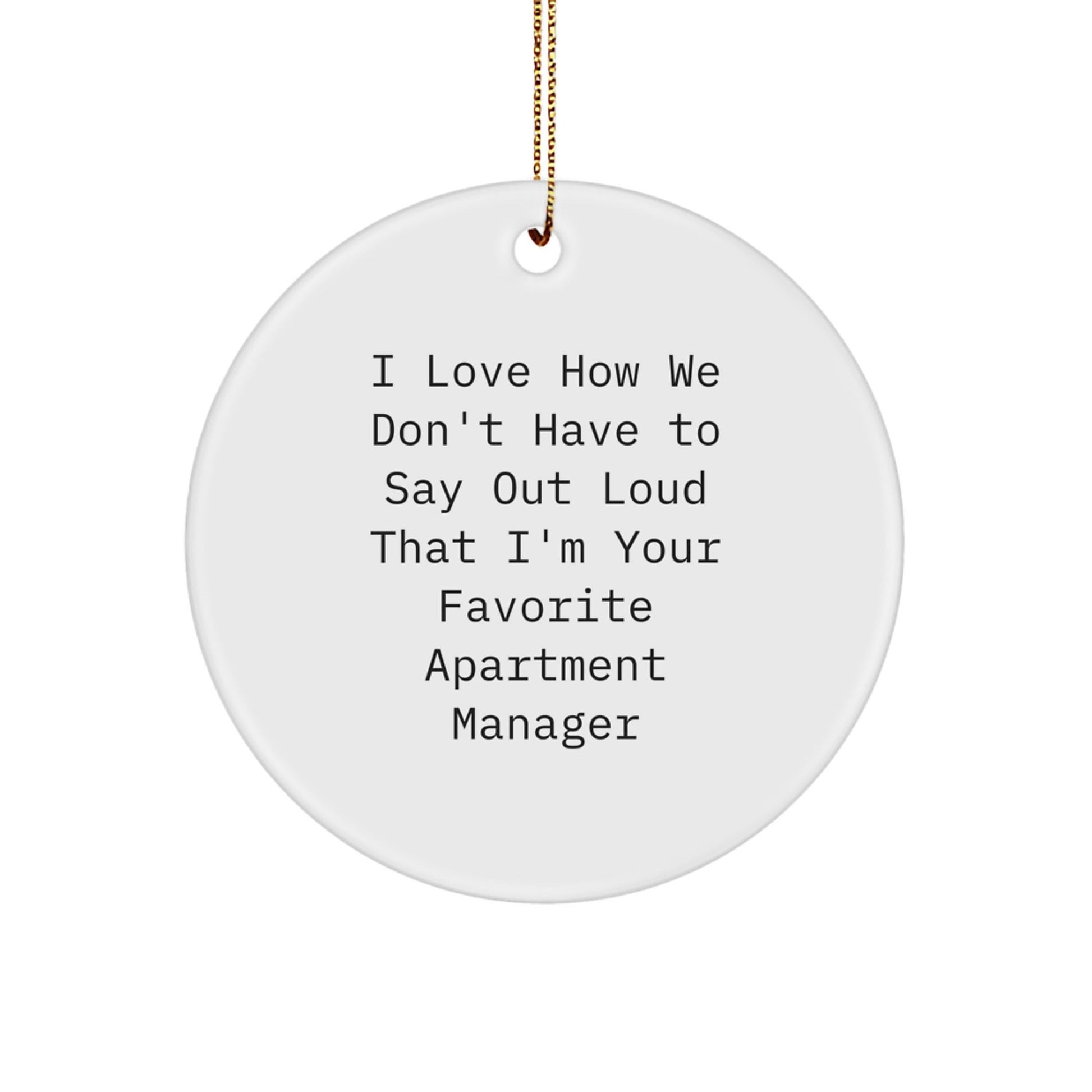 Funny Apartment Manager Gifts from Friends - I Love How We Don't Have To Say Out Loud That I'm Your Favorite Apartment Manager Circle Ornament for Christmas - Victory Thru Vision