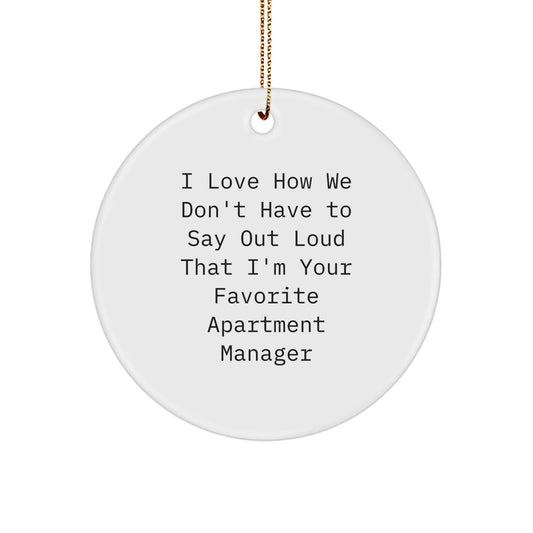 Funny Apartment Manager Gifts from Friends - I Love How We Don't Have To Say Out Loud That I'm Your Favorite Apartment Manager Circle Ornament for Christmas - Victory Thru Vision