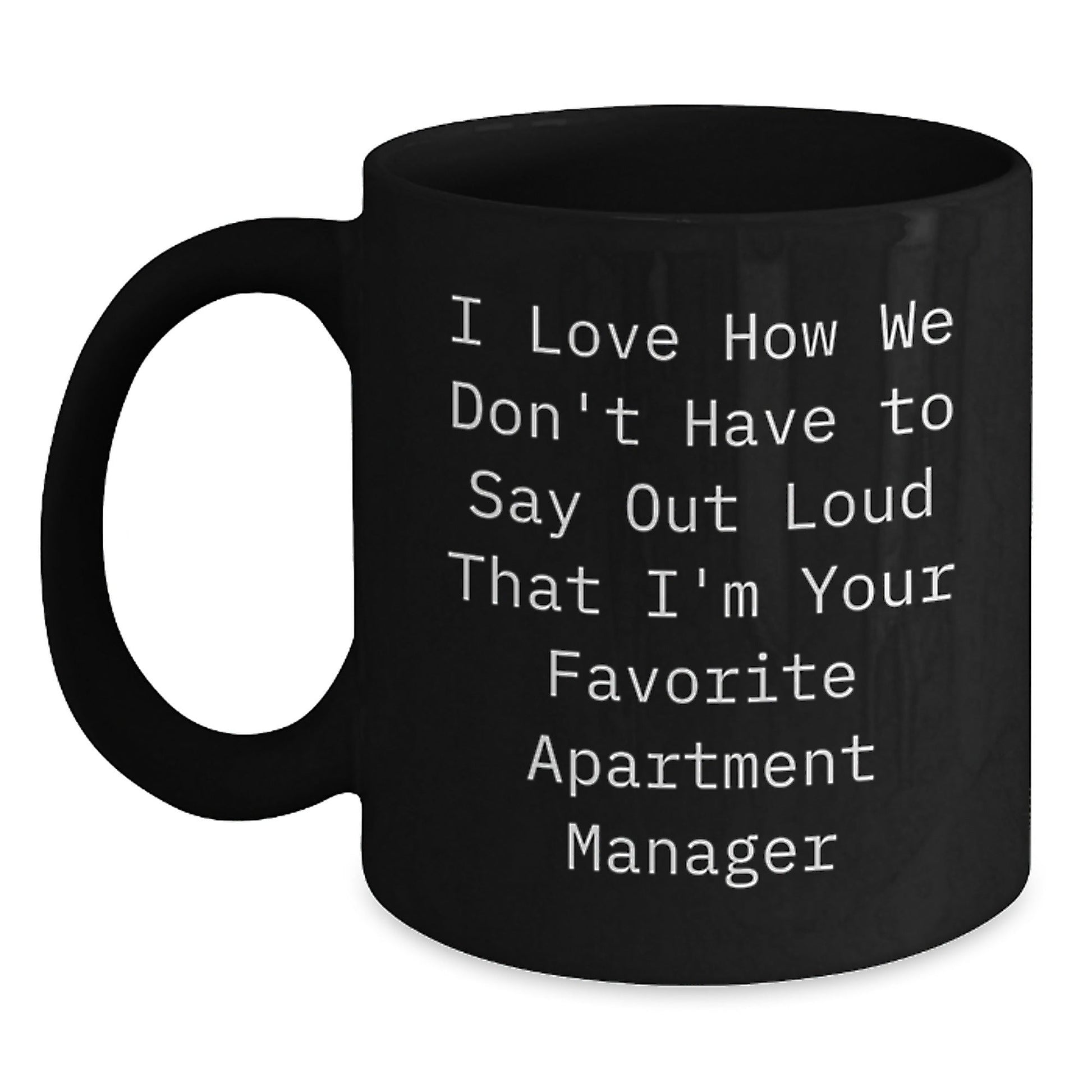 Funny Apartment Manager Gifts from Friends to Favorite Apartment Manager, 'I Love How We Don't Have To Say Out Loud That I'm Your Favorite Apartment Manager' Quote on Black Coffee Mug for Graduation - Victory Thru Vision