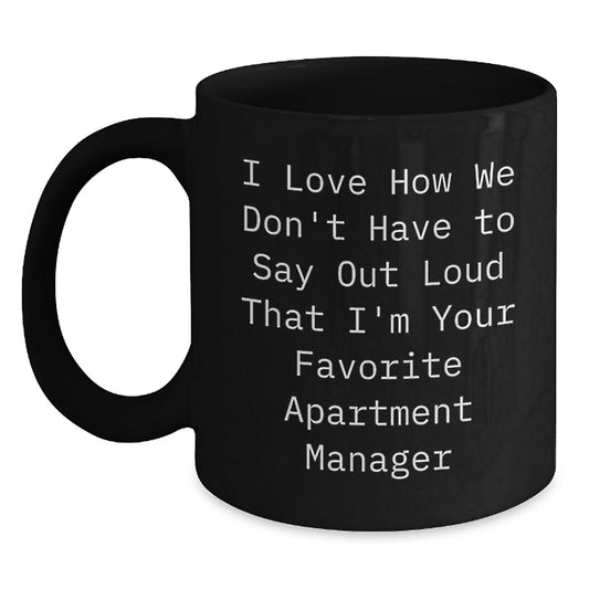 Funny Apartment Manager Gifts from Friends to Favorite Apartment Manager, 'I Love How We Don't Have To Say Out Loud That I'm Your Favorite Apartment Manager' Quote on Black Coffee Mug for Graduation - Victory Thru Vision