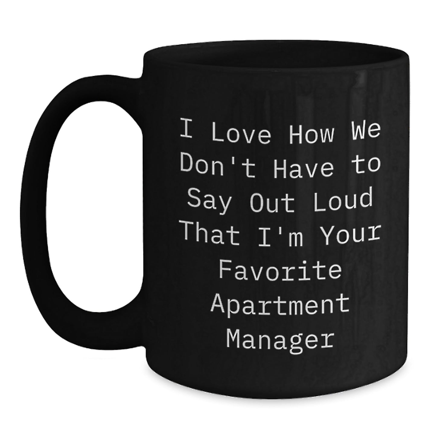 Funny Apartment Manager Gifts from Friends to Favorite Apartment Manager, 'I Love How We Don't Have To Say Out Loud That I'm Your Favorite Apartment Manager' Quote on Black Coffee Mug for Graduation - Victory Thru Vision