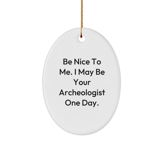 Funny Archeologist Gifts, 'Be Nice To Me. I May Be Your Archeologist One Day.', Oval Ornament, Christmas Unique Gifts from Family to Friends - Victory Thru Vision