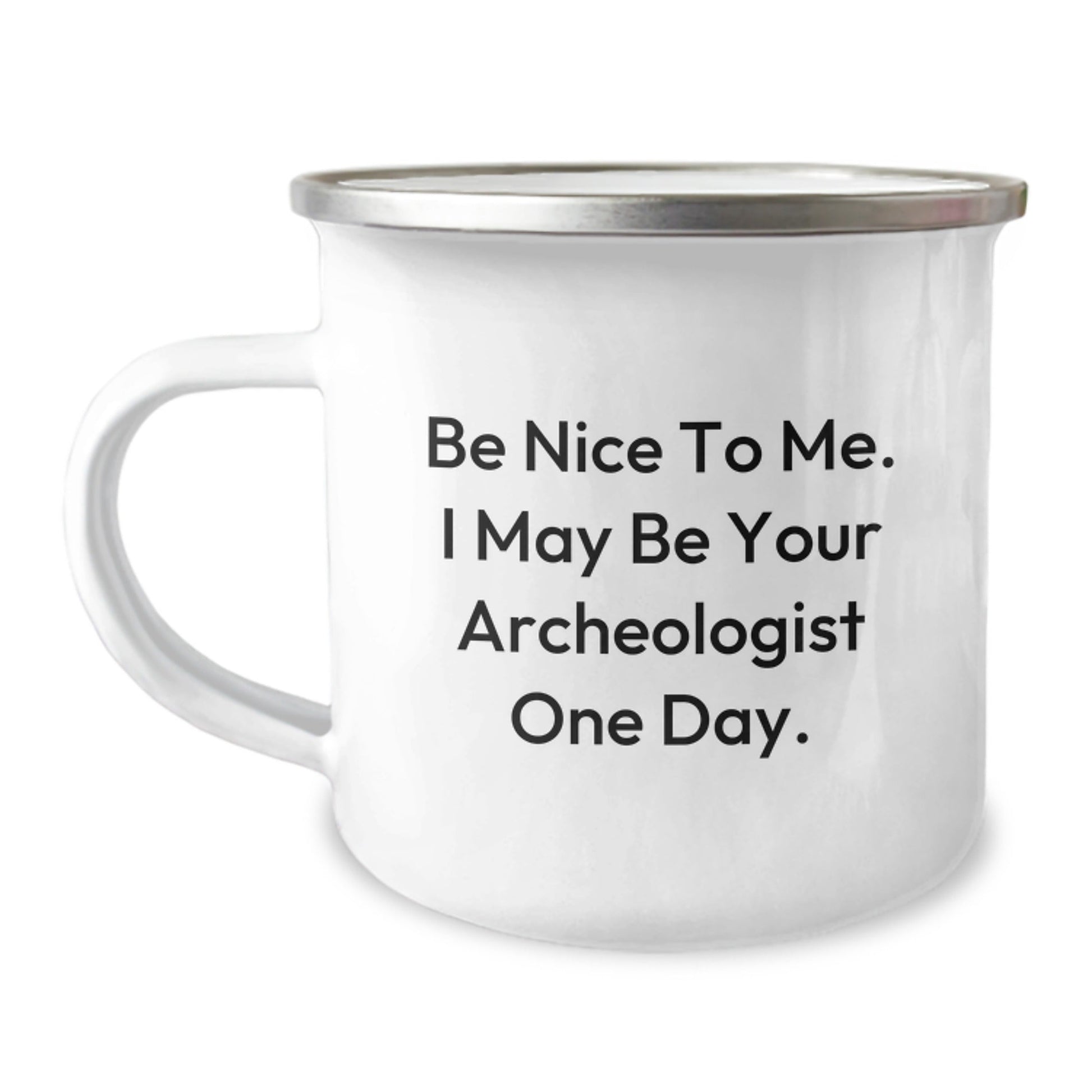 Funny Archeologist Gifts for Graduation - Be Nice To Me. I May Be Your Archeologist One Day. - Camping Mug for Men or Women by Gifts from Family and Friends - Victory Thru Vision