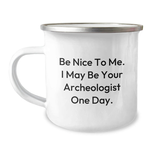 Funny Archeologist Gifts for Graduation - Be Nice To Me. I May Be Your Archeologist One Day. - Camping Mug for Men or Women by Gifts from Family and Friends - Victory Thru Vision