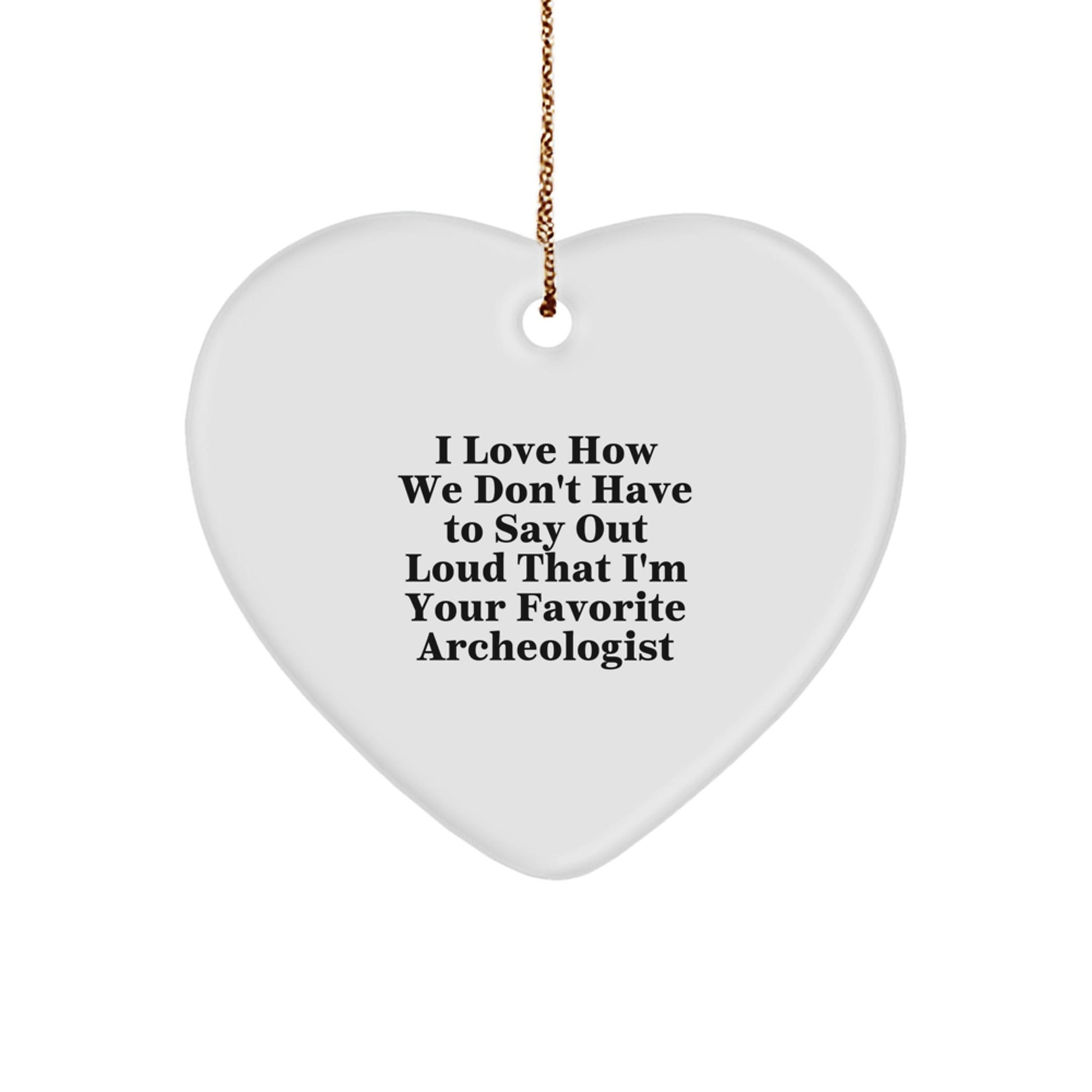 Funny Archeologist Gifts, Heart Ornament with Quote, Gifts from Friends, Gifts for Archeologist Men, Unique Christmas Ornaments - Victory Thru Vision