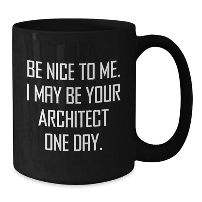 Funny Architect Gifts for Him Her Friends, Black Coffee Mug with Quote 'Be Nice To Me. I May Be Your Architect One Day.' from Family Coworkers, Unique Graduation Present - Victory Thru Vision