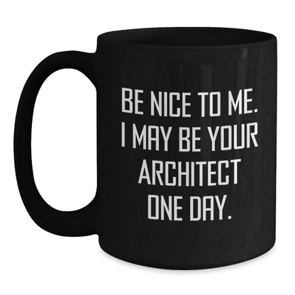 Funny Architect Gifts for Him Her Friends, Black Coffee Mug with Quote 'Be Nice To Me. I May Be Your Architect One Day.' from Family Coworkers, Unique Graduation Present - Victory Thru Vision