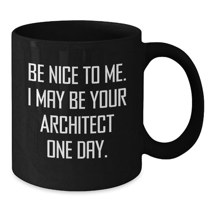Funny Architect Gifts for Him Her Friends, Black Coffee Mug with Quote 'Be Nice To Me. I May Be Your Architect One Day.' from Family Coworkers, Unique Graduation Present - Victory Thru Vision
