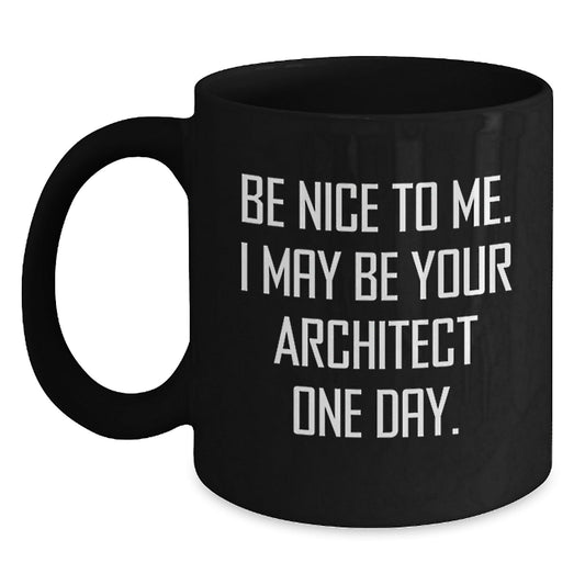 Funny Architect Gifts for Him Her Friends, Black Coffee Mug with Quote 'Be Nice To Me. I May Be Your Architect One Day.' from Family Coworkers, Unique Graduation Present - Victory Thru Vision
