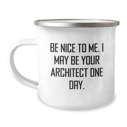 Funny Architect Gifts from Friends for Graduation - Camping Mug 'Be Nice To Me. I May Be Your Architect One Day.' - Victory Thru Vision