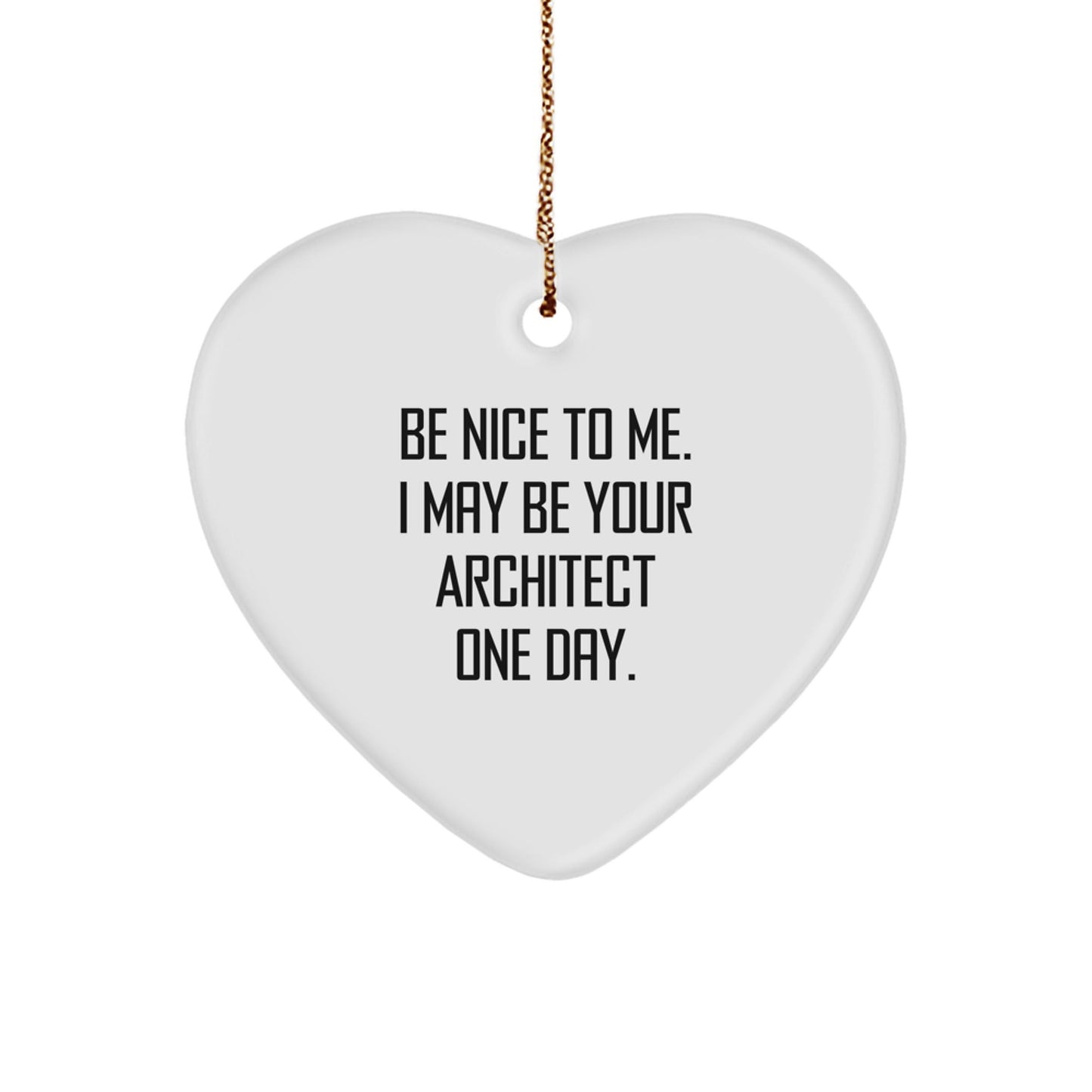 Funny Architect Gifts, Heart Ornament, Be Nice To Me. I May Be Your Architect One Day., Christmas Unique Gifts from Friends, Gifts for Men - Victory Thru Vision