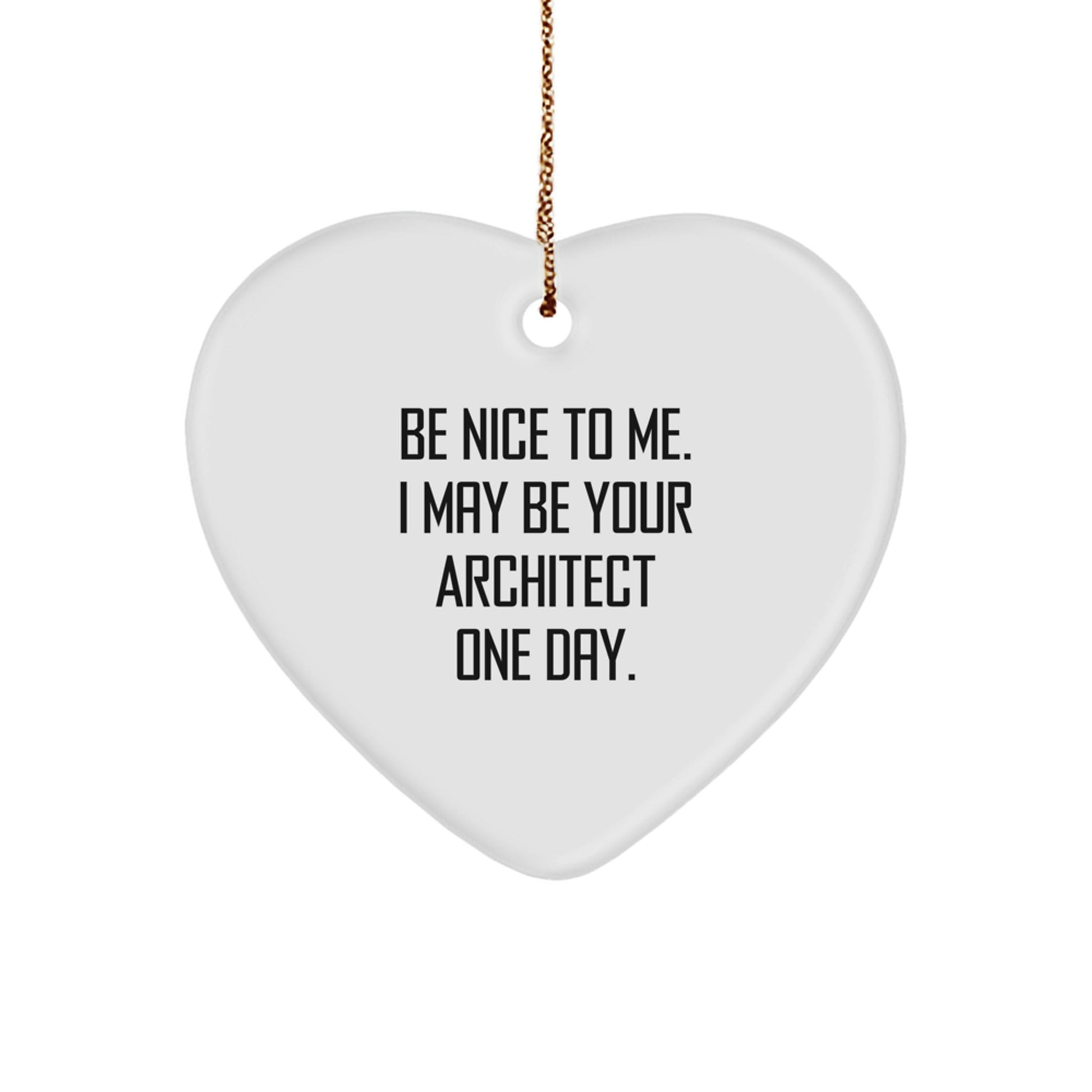 Funny Architect Gifts, Heart Ornament, Be Nice To Me. I May Be Your Architect One Day., Christmas Unique Gifts from Friends, Gifts for Men - Victory Thru Vision