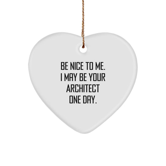 Funny Architect Gifts, Heart Ornament, Be Nice To Me. I May Be Your Architect One Day., Christmas Unique Gifts from Friends, Gifts for Men - Victory Thru Vision