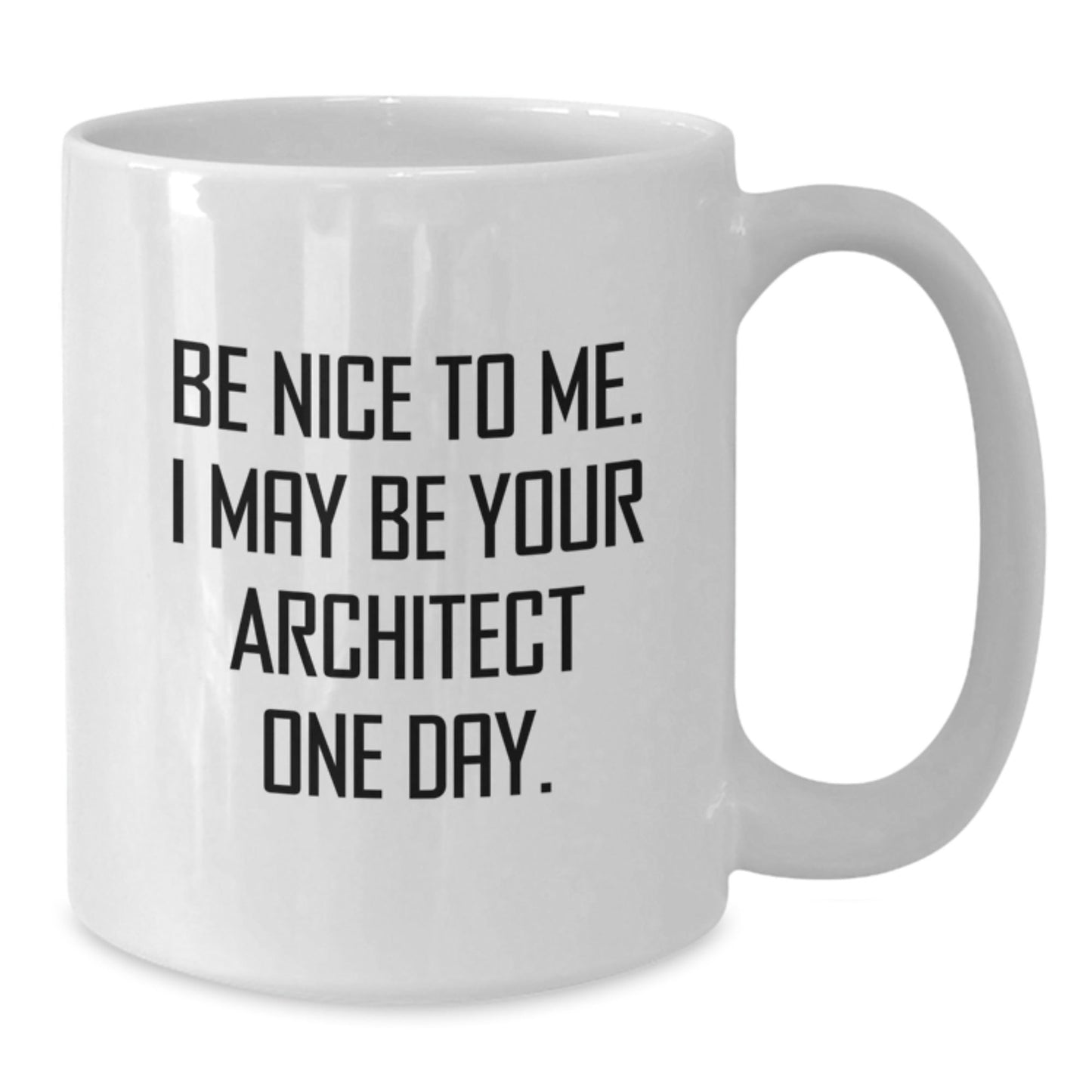 Funny Architect Quote White Coffee Mug, Gifts from Friends for Graduation Unique Gifts, 'Be Nice To Me. I May Be Your Architect One Day.' - Victory Thru Vision