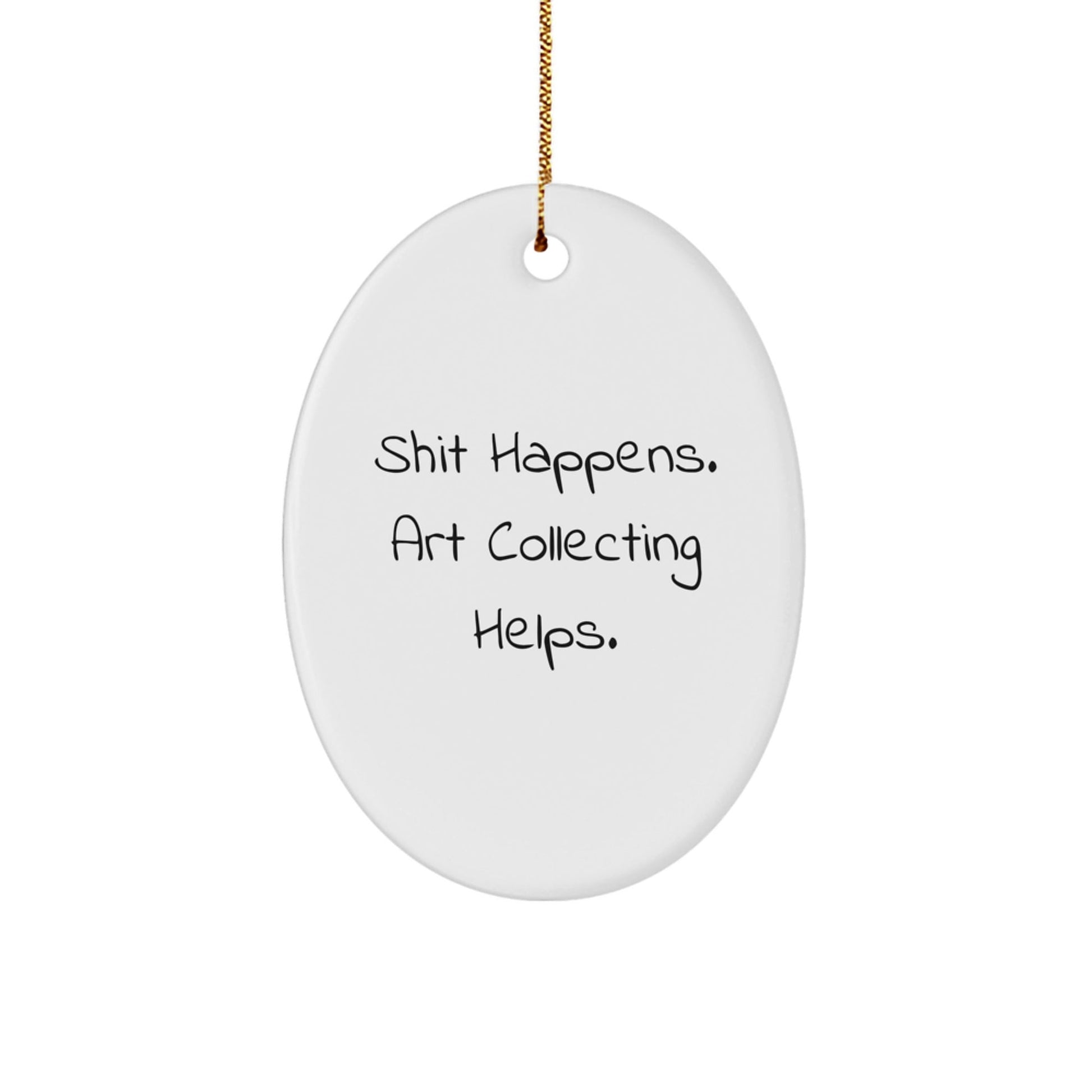 Funny Art Collecting Gifts for Women from Friends and Family - 'Shit Happens. Art Collecting Helps.' Oval Ornament, White, Christmas Unique Gifts - Victory Thru Vision