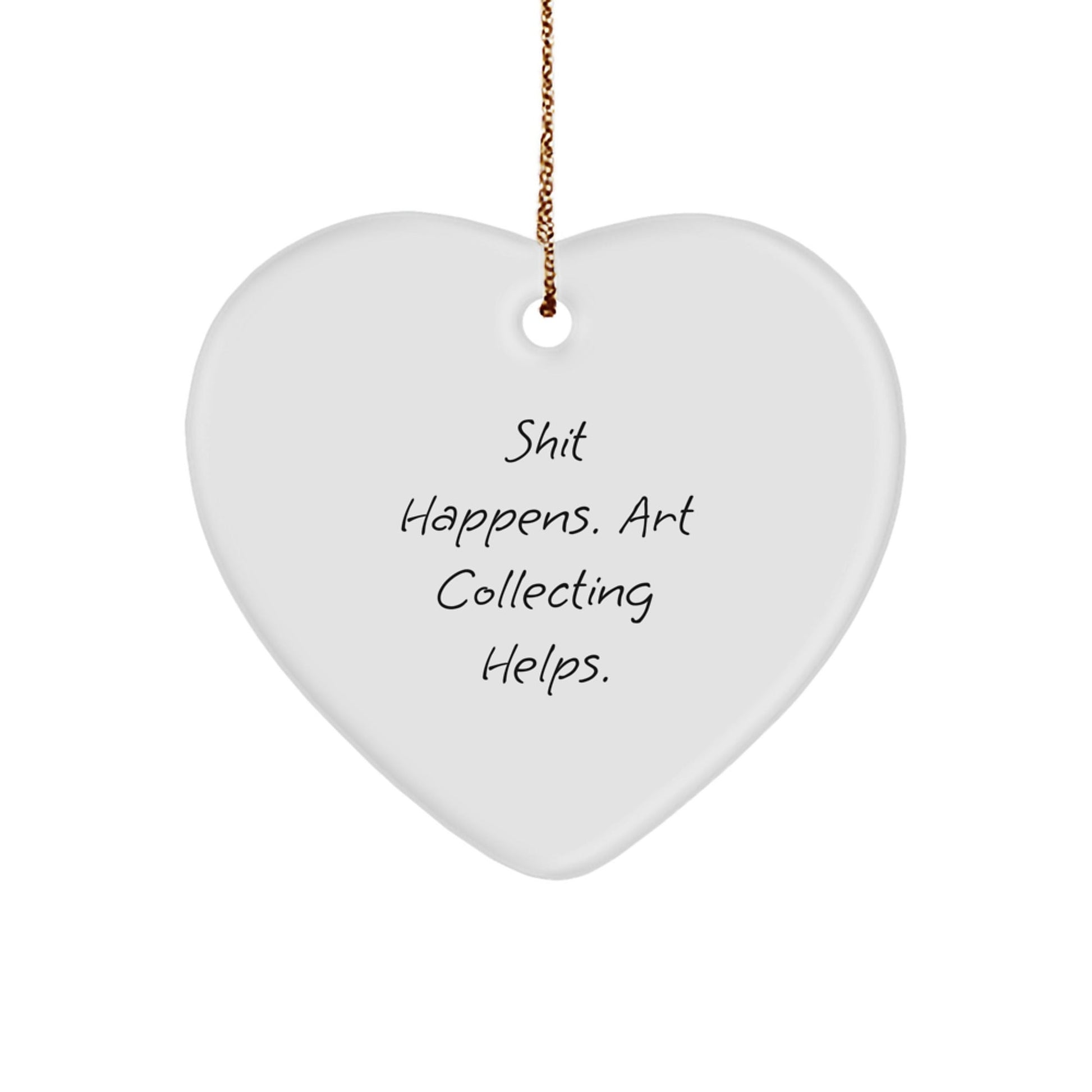 Funny Art Collecting Gifts for Women from Friends - 'Shit Happens. Art Collecting Helps.' Heart Ornament, Perfect for Christmas - Victory Thru Vision