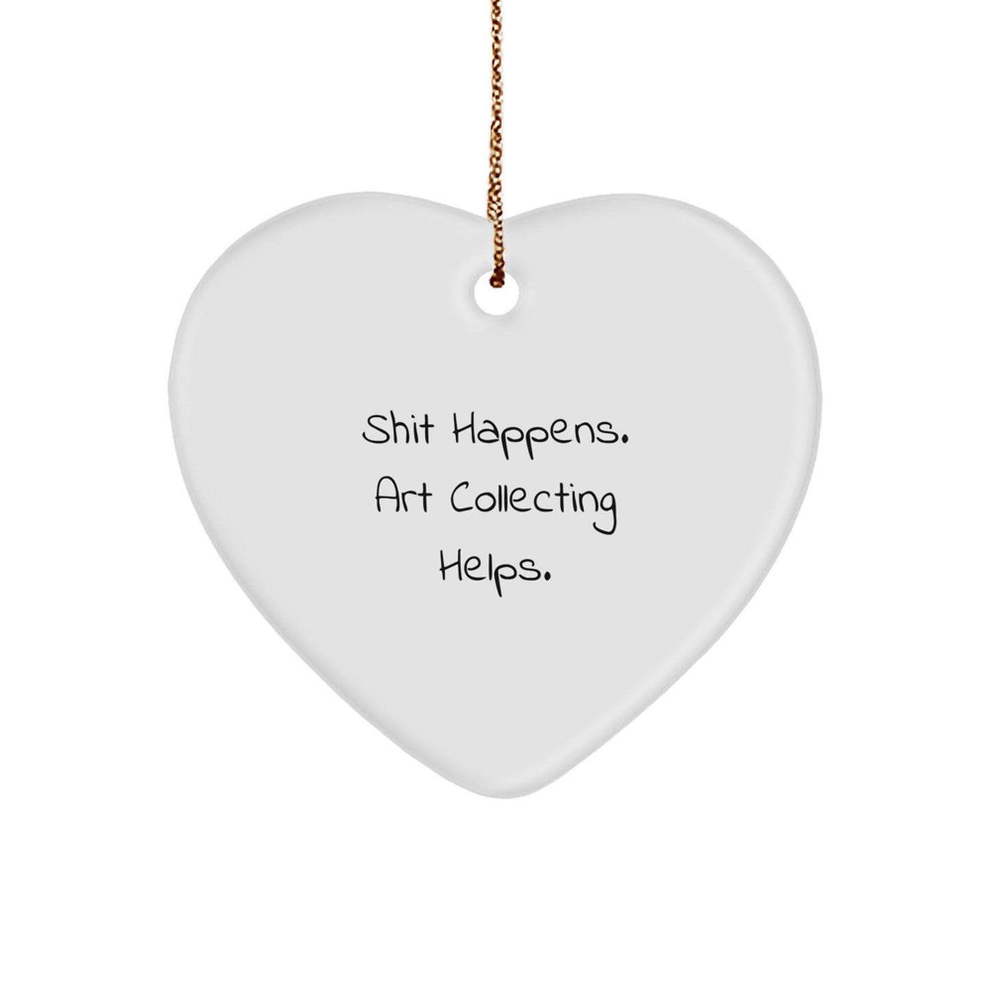 Funny Art Collecting Gifts for Women - 'Shit Happens. Art Collecting Helps.' Heart Ornament for Christmas, Gifts from Friends, Family, or Coworkers - Victory Thru Vision