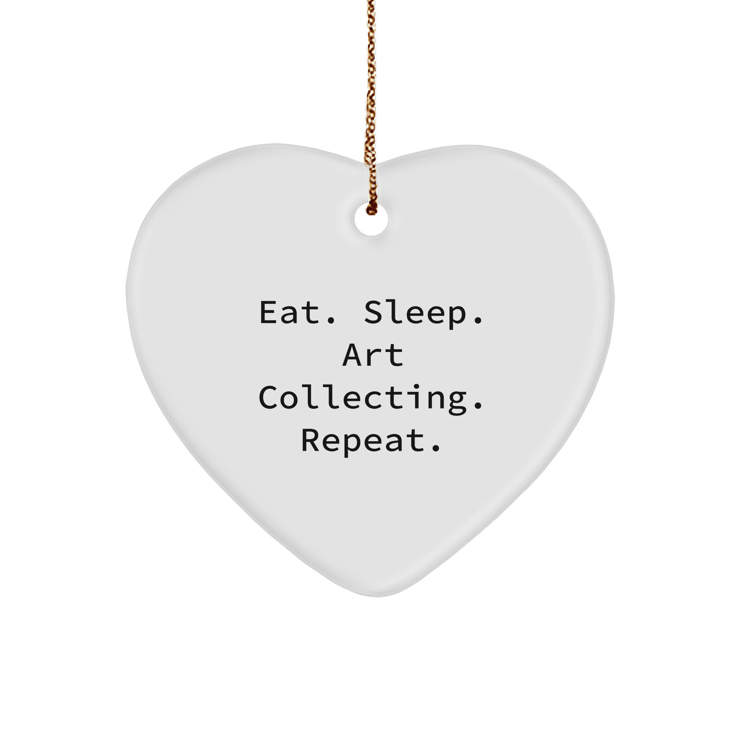 Funny Art Collecting Gifts from Friends - Eat. Sleep. Art Collecting. Repeat. Heart Ornament for Christmas - Victory Thru Vision