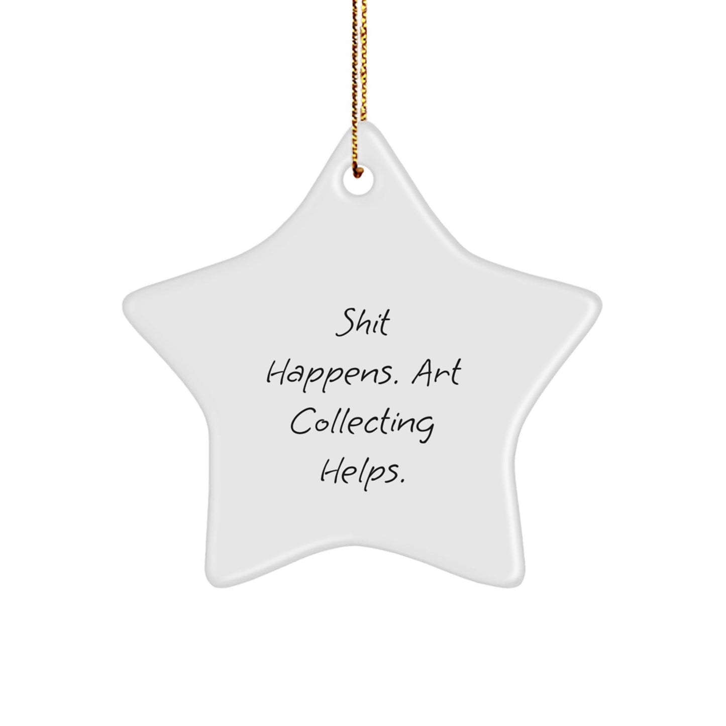 Funny Art Collecting Gifts from Friends for Christmas - Shit Happens. Art Collecting Helps. Star Ornament, Gifts for Art Collecting Enthusiasts - Victory Thru Vision