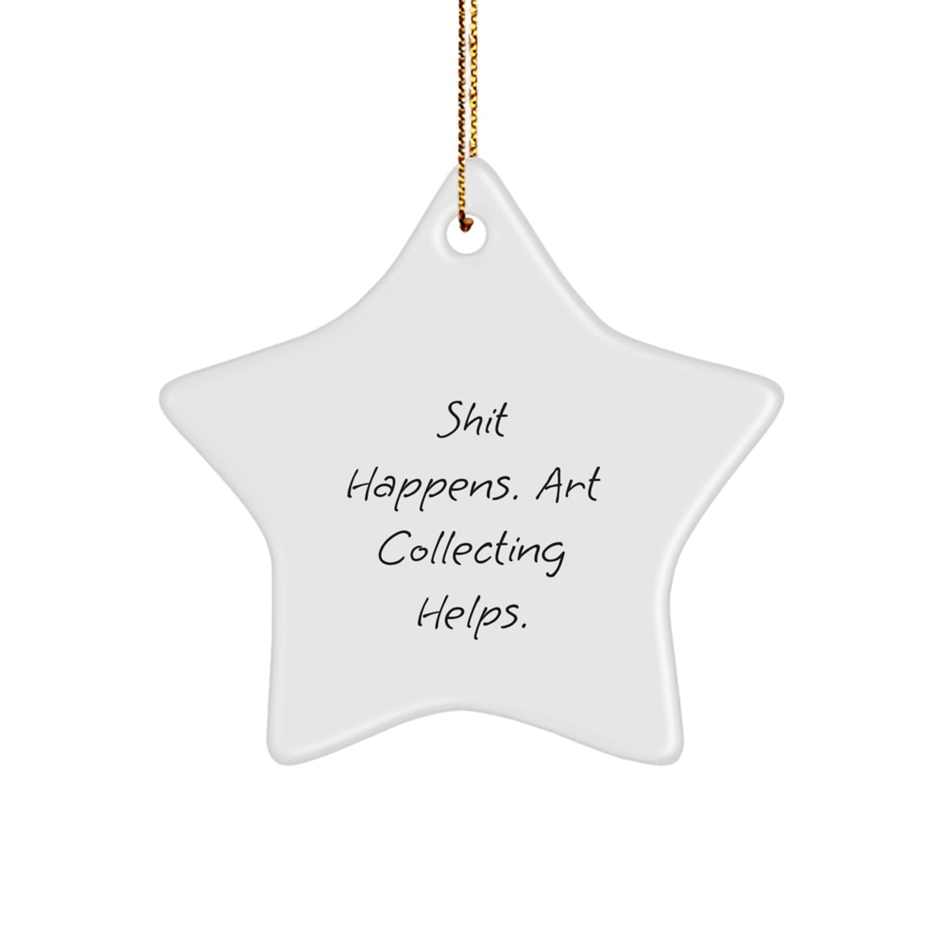 Funny Art Collecting Gifts from Friends for Christmas - Shit Happens. Art Collecting Helps. Star Ornament, Gifts for Art Collecting Enthusiasts - Victory Thru Vision