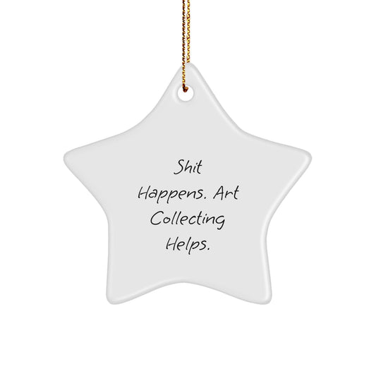 Funny Art Collecting Gifts from Friends for Christmas - Shit Happens. Art Collecting Helps. Star Ornament, Gifts for Art Collecting Enthusiasts - Victory Thru Vision