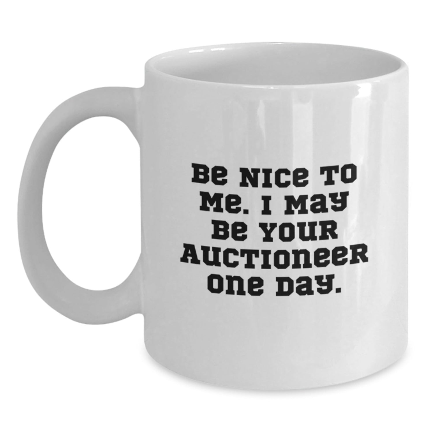 Funny Auctioneer Gifts, Be Nice To Me. I May Be Your Auctioneer One Day. White Coffee Mugs for Auctioneer Birthday, Gifts from Men to Auctioneer Friends - Victory Thru Vision