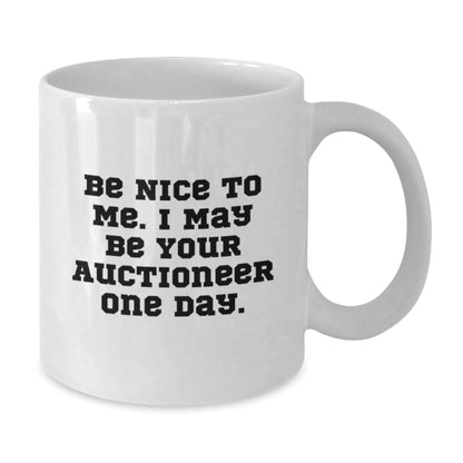 Funny Auctioneer Gifts, Be Nice To Me. I May Be Your Auctioneer One Day. White Coffee Mugs for Auctioneer Birthday, Gifts from Men to Auctioneer Friends - Victory Thru Vision