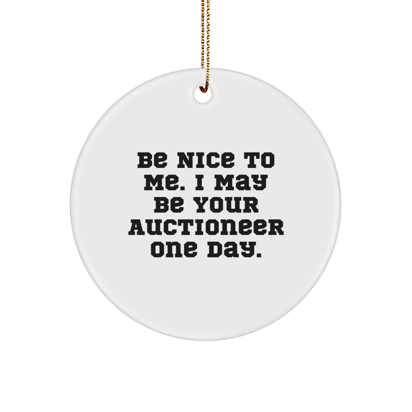 Funny Auctioneer Gifts for Men, 'Be Nice To Me. I May Be Your Auctioneer One Day.' Circle Ornament for Christmas, Gifts from Friends - Victory Thru Vision