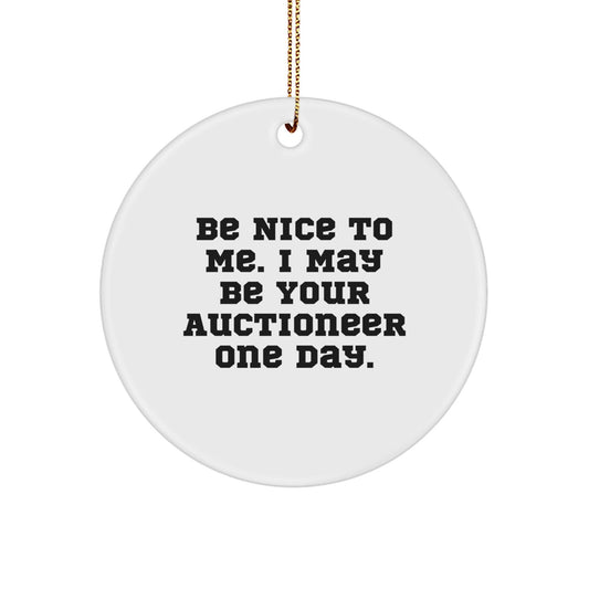 Funny Auctioneer Gifts for Men, 'Be Nice To Me. I May Be Your Auctioneer One Day.' Circle Ornament for Christmas, Gifts from Friends - Victory Thru Vision