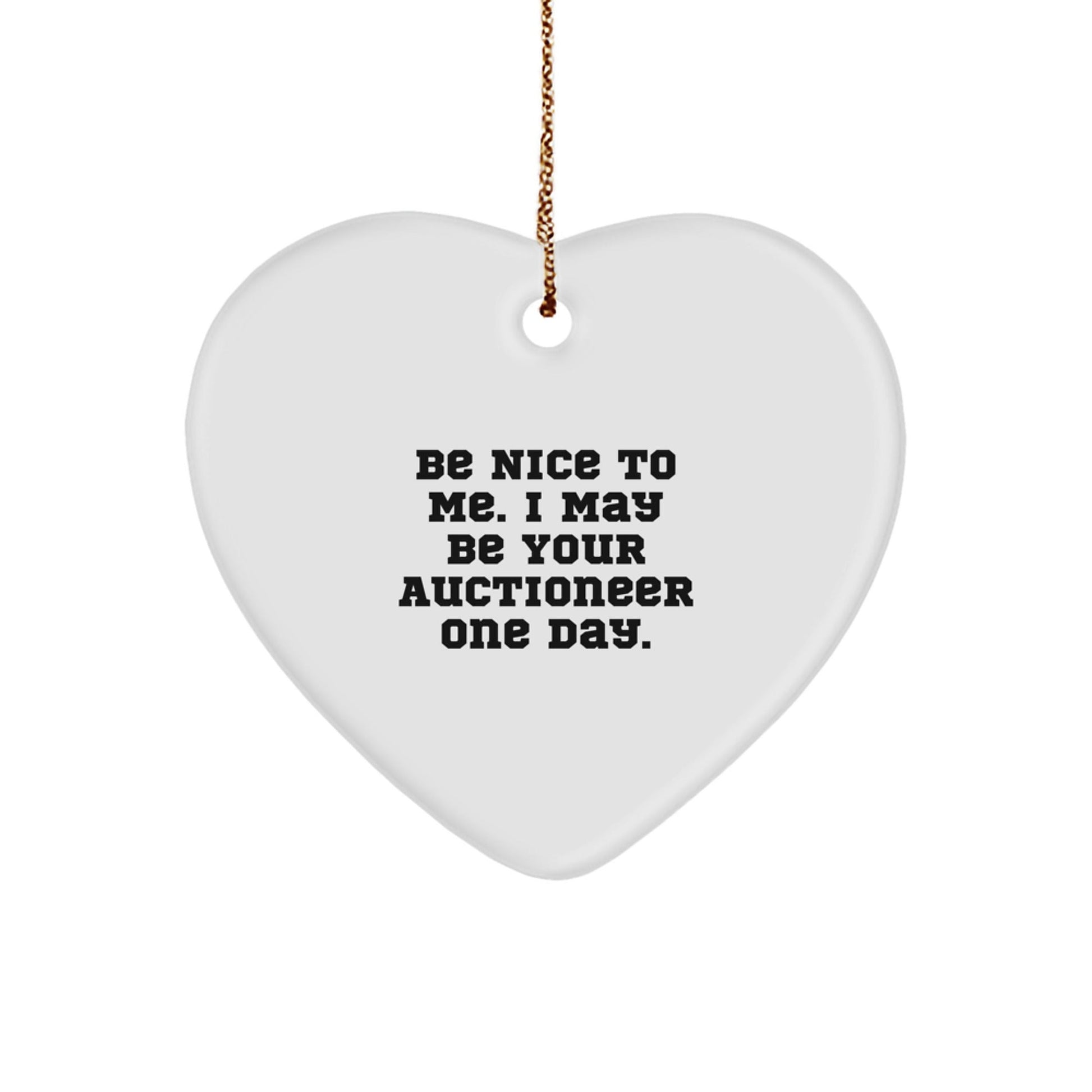 Funny Auctioneer Heart Ornament Gifts from Family to Friends for Christmas - 'Be Nice To Me. I May Be Your Auctioneer One Day.' - Victory Thru Vision