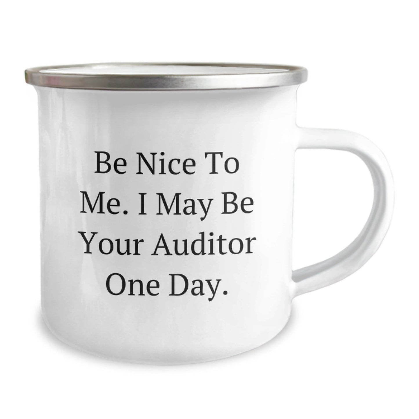 Funny Auditor Gifts for Men, Women, Friends, Coworkers, Family - 'Be Nice To Me. I May Be Your Auditor One Day.' Camping Mug, 12 oz Stainless Steel with Enamel Finish - Victory Thru Vision