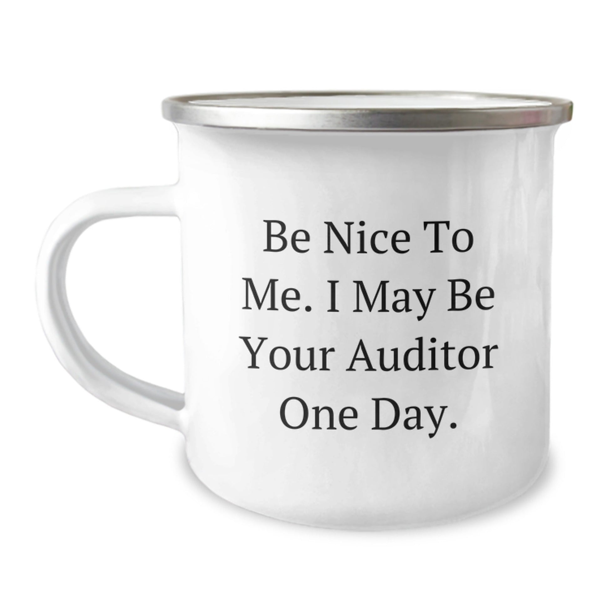 Funny Auditor Gifts for Men, Women, Friends, Coworkers, Family - 'Be Nice To Me. I May Be Your Auditor One Day.' Camping Mug, 12 oz Stainless Steel with Enamel Finish - Victory Thru Vision