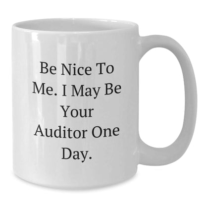 Funny Auditor Gifts for Men, Women, or Friends - Be Nice, I May Be Your Auditor One Day! - White Coffee Mug (11oz or 15oz) - Perfect Graduation Unique Gifts - Victory Thru Vision