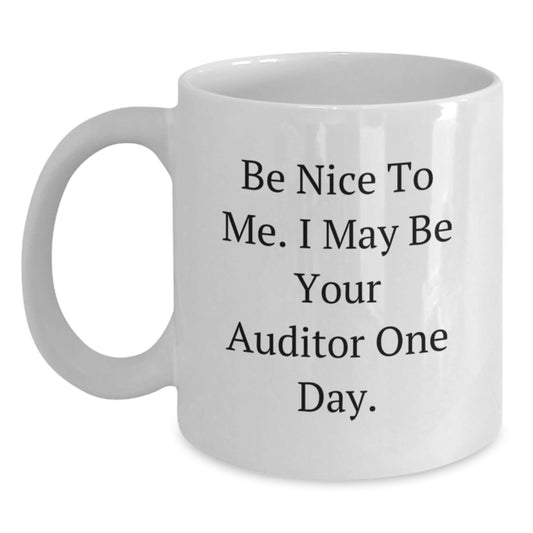 Funny Auditor Gifts for Men, Women, or Friends - Be Nice, I May Be Your Auditor One Day! - White Coffee Mug (11oz or 15oz) - Perfect Graduation Unique Gifts - Victory Thru Vision