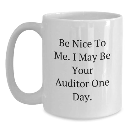 Funny Auditor Gifts for Men, Women, or Friends - Be Nice, I May Be Your Auditor One Day! - White Coffee Mug (11oz or 15oz) - Perfect Graduation Unique Gifts - Victory Thru Vision