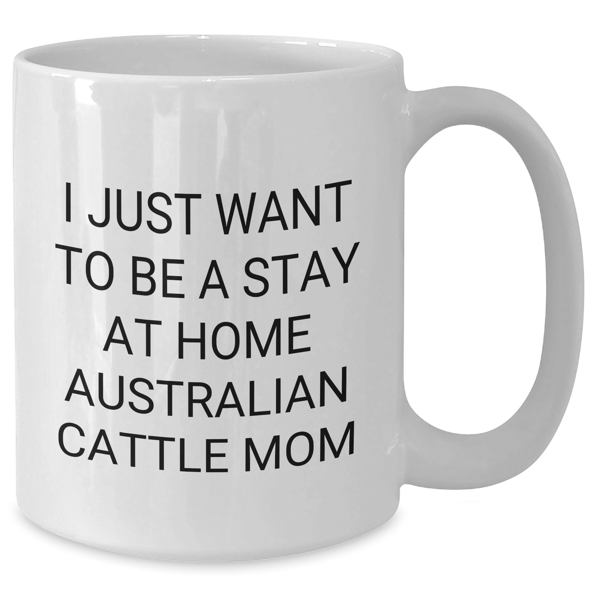Funny Australian Cattle Dog Gifts for Dads, 'I Just Want To Be A Stay At Home Australian Cattle Mom' White Coffee Mug, Gifts from Family to Australian Cattle Dog Lovers on Father's Day - Victory Thru Vision 